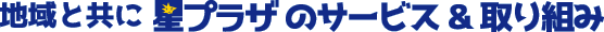 地域と共に　星プラザのサービス＆取り組み
